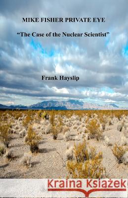 Mike Fisher private eye the case of the nuclear scientist Hayslip, Frank 9781979047821 Createspace Independent Publishing Platform - książka