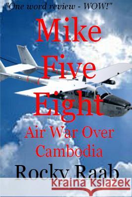 Mike Five Eight: Air War Over Cambodia Rocky, Raab 9781430300625 Lulu.com - książka