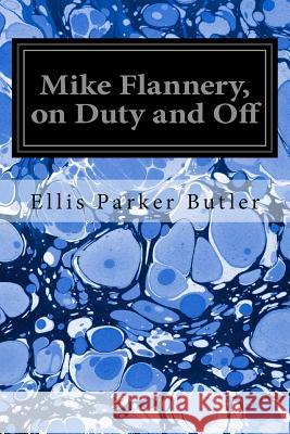 Mike Flannery, on Duty and Off Ellis Parker Butler Gustavus C. Widney 9781535197915 Createspace Independent Publishing Platform - książka