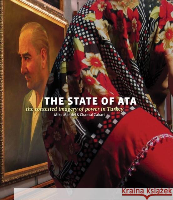 Mike Mandel & Chantal Zakari: The State of Ata: The Contested Imagery of Power in Turkey [With Booklet] Mike Mandel Chantal Zakari 9780918290106 Eighteen Publications - książka