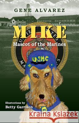 Mike Mascot of the Marines Gene Alvarez, Betty Garrison 9781614936121 Peppertree Press - książka