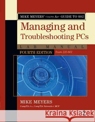 Mike Meyers' Comptia A+ Guide to 802 Managing and Troubleshooting PCs Lab Manual, Fourth Edition (Exam 220-802) Meyers, Mike 9780071795159  - książka
