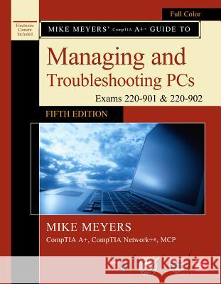 Mike Meyers' CompTIA A+ Guide to Managing and Troubleshooting PCs, Fifth Edition (Exams 220-901 & 220-902) Mike Meyers 9781259589546 McGraw-Hill Education - książka