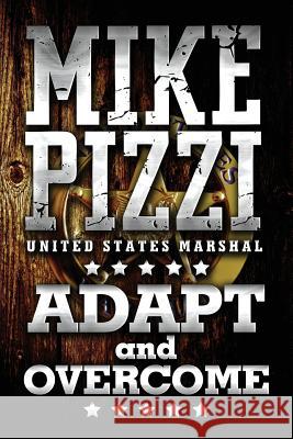 Mike Pizzi U.S. Marshal Adapt and Overcome MR Michael Pizzi 9781537275352 Createspace Independent Publishing Platform - książka