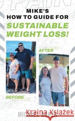 Mike's How to Guide for Sustainable Weight Loss! Michael Baker   9798366946926 Independently Published - książka