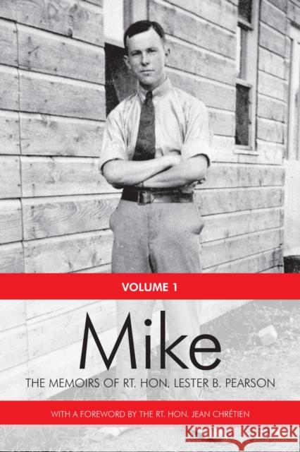 Mike: The Memoirs of the Rt. Hon. Lester B. Pearson, Volume One: 1897-1948 Pearson, Lester B. 9781442615649 University of Toronto Press - książka