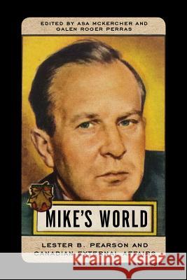 Mike's World: Lester B. Pearson and Canadian External Affairs Asa McKercher Galen Roger Perras 9780774835299 UBC Press - książka