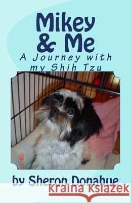 Mikey and Me: A Journey with my Shih Tzu Donahue, Sheron 9781499638073 Createspace - książka