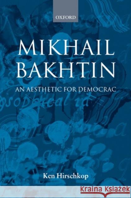 Mikhail Bakhtin: An Aesthetic for Democracy Hirschkop, Ken 9780198159612 Oxford University Press, USA - książka