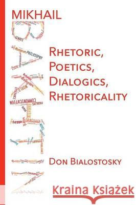 Mikhail Bakhtin: Rhetoric, Poetics, Dialogics, Rhetoricality Don H Bialostosky 9781602357259 Parlor Press - książka