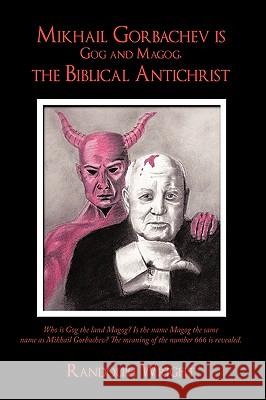 Mikhail Gorbachev is Gog and Magog, the Biblical Antichrist Randolph Wright 9781452005195 Authorhouse - książka