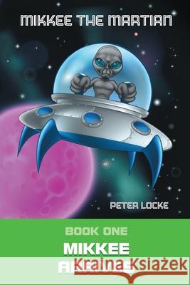 Mikkee the Martian: Mikkee Arrives Locke, Peter 9781951505004 Booktrail Publishing - książka