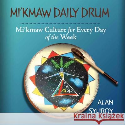 Mi'kmaw Daily Drum: Mi'kmaw Culture for Every Day of the Week Alan Syliboy 9781771088893 Nimbus Publishing Limited - książka