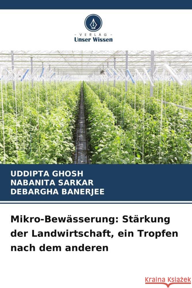 Mikro-Bew?sserung: St?rkung der Landwirtschaft, ein Tropfen nach dem anderen Uddipta Ghosh Nabanita Sarkar Debargha Banerjee 9786207276813 Verlag Unser Wissen - książka