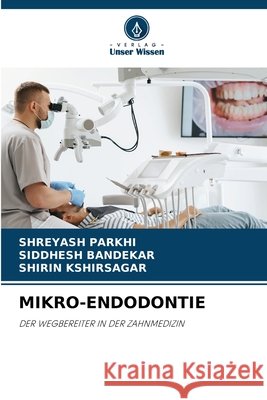 MIKRO-ENDODONTIE PARKHI, SHREYASH, BANDEKAR, SIDDHESH, Kshirsagar, Shirin 9786209382666 Verlag Unser Wissen - książka