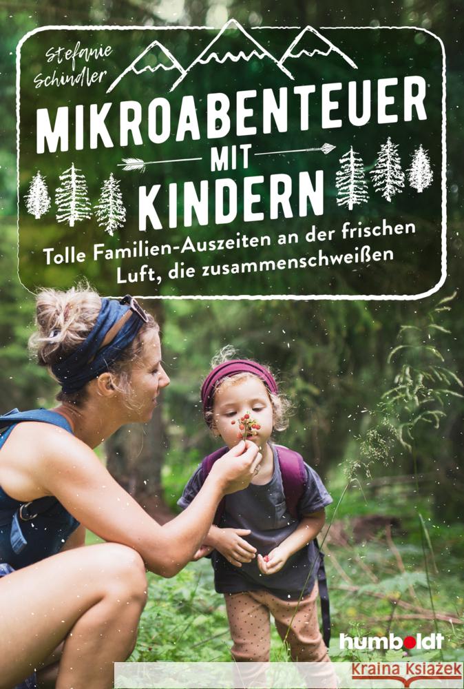 Mikroabenteuer mit Kindern. Tolle Familien-Auszeiten an der frischen Luft, die zusammenschweißen Schindler, Stefanie 9783842616721 Humboldt - książka