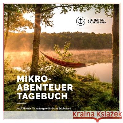 Mikroabenteuer Tagebuch: Ausfüllbuch für außergewöhnliche Erlebnisse Hafenprinzessin, Die 9783751921084 Books on Demand - książka