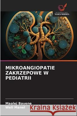 MIKROANGIOPATIE ZAKRZEPOWE W PEDIATRII Bayene, Maalej, Manel, Weli 9786206814801 Wydawnictwo Nasza Wiedza - książka