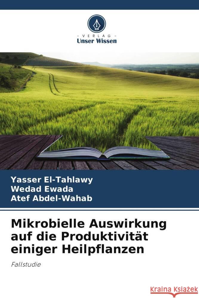 Mikrobielle Auswirkung auf die Produktivität einiger Heilpflanzen Yasser El-Tahlawy, Wedad Ewada, Atef Abdel-Wahab 9786205390597 Verlag Unser Wissen - książka