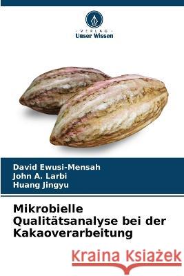 Mikrobielle Qualitatsanalyse bei der Kakaoverarbeitung David Ewusi-Mensah John A Larbi Huang Jingyu 9786205658925 Verlag Unser Wissen - książka