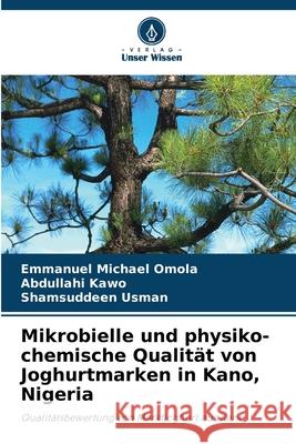 Mikrobielle und physiko-chemische Qualität von Joghurtmarken in Kano, Nigeria Omola, Emmanuel Michael, Kawo, Abdullahi, Usman, Shamsuddeen 9786209046551 Verlag Unser Wissen - książka