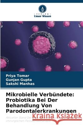 Mikrobielle Verbündete: Probiotika Bei Der Behandlung Von Parodontalerkrankungen Tomar, Priya, Gupta, Gunjan, Manhas, Sakshi 9786202471640 Verlag Unser Wissen - książka