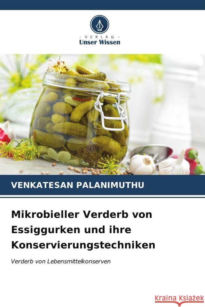 Mikrobieller Verderb von Essiggurken und ihre Konservierungstechniken PALANIMUTHU, VENKATESAN 9786206534624 Verlag Unser Wissen - książka