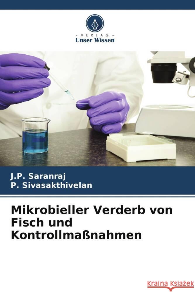 Mikrobieller Verderb von Fisch und Kontrollmaßnahmen Saranraj, J.P., Sivasakthivelan, P. 9786208330378 Verlag Unser Wissen - książka