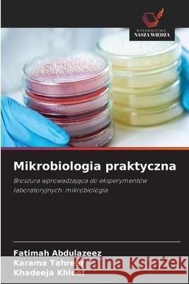 Mikrobiologia praktyczna Abdulazeez, Fatimah, Tahreer, Karama, Khleef, Khadeeja 9786208767556 Wydawnictwo Nasza Wiedza - książka