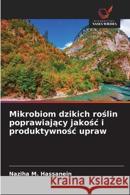 Mikrobiom dzikich roslin poprawiajacy jakosc i produktywnosc upraw Hassanein, Naziha M. 9786209789922 Wydawnictwo Nasza Wiedza - książka