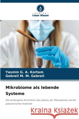 Mikrobiome als lebende Systeme G. A. Kortam, Yasmin, M. M. Gebreil, Gebreil 9786209579882 Verlag Unser Wissen - książka