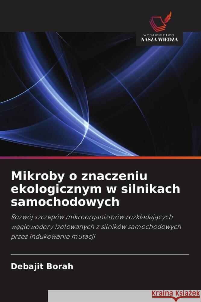 Mikroby o znaczeniu ekologicznym w silnikach samochodowych Borah, Debajit 9786202843775 Wydawnictwo Bezkresy Wiedzy - książka