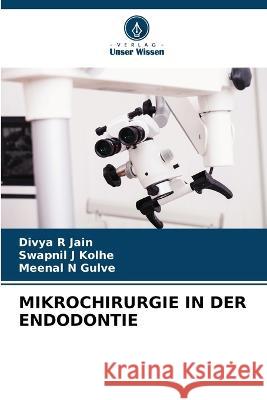 Mikrochirurgie in Der Endodontie Divya R Jain Swapnil J Kolhe Meenal N Gulve 9786205955444 Verlag Unser Wissen - książka