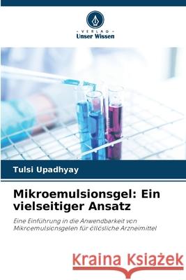 Mikroemulsionsgel: Ein vielseitiger Ansatz Upadhyay, Tulsi 9786138267829 Verlag Unser Wissen - książka