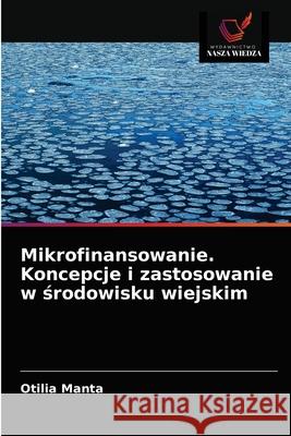 Mikrofinansowanie. Koncepcje i zastosowanie w środowisku wiejskim Manta, Otilia 9786202581356 Wydawnictwo Nasza Wiedza - książka