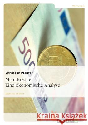 Mikrokredite: Eine ökonomische Analyse Christoph Pfeiffer 9783640126910 Grin Verlag - książka