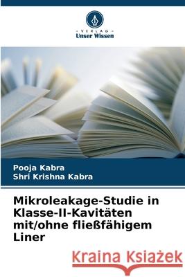 Mikroleakage-Studie in Klasse-II-Kavitäten mit/ohne fließfähigem Liner Kabra, Pooja, Kabra, Shri Krishna 9786208751012 Verlag Unser Wissen - książka
