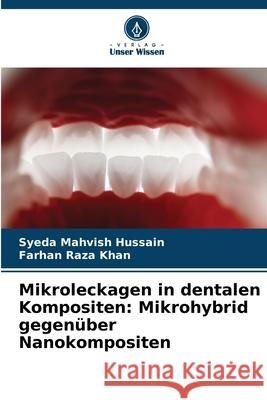 Mikroleckagen in dentalen Kompositen: Mikrohybrid gegen?ber Nanokompositen Syeda Mahvish Hussain Farhan Raza Khan 9786207908394 Verlag Unser Wissen - książka