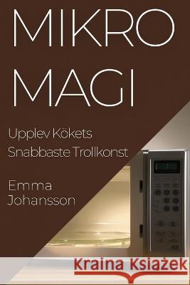 MikroMagi: Upplev Koekets Snabbaste Trollkonst Emma Johansson   9781835198506 Emma Johansson - książka