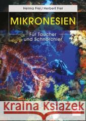 Mikronesien : Für Taucher und Schnorchler Frei, Helma Frei, Herbert  9783275017461 Müller Rüschlikon - książka