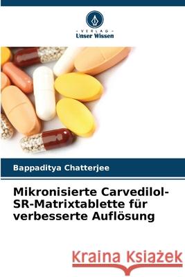 Mikronisierte Carvedilol-SR-Matrixtablette für verbesserte Auflösung Chatterjee, Bappaditya 9786208858520 Verlag Unser Wissen - książka