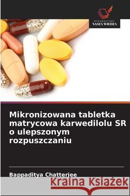 Mikronizowana tabletka matrycowa karwedilolu SR o ulepszonym rozpuszczaniu Chatterjee, Bappaditya 9786208858513 Wydawnictwo Nasza Wiedza - książka