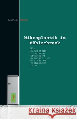 Mikroplastik im Kühlschrank Machalke, Ryan, Bitterer, Roland 9783691734294 Bremen University Press - książka