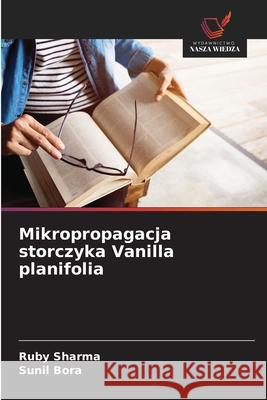 Mikropropagacja storczyka Vanilla planifolia Sharma, Ruby, Bora, Sunil 9786202397971 Wydawnictwo Nasza Wiedza - książka
