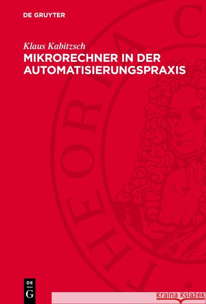 Mikrorechner in der Automatisierungspraxis: Ausgewählte Probleme der Software- und Hardwaregestaltung Klaus Kabitzsch 9783112769300 De Gruyter (JL) - książka