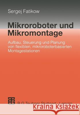 Mikroroboter Und Mikromontage: Aufbau, Steuerung Und Planung Von Flexiblen Mikroroboterbasierten Montagestationen Fatikow, Sergej 9783519062646 Vieweg+teubner Verlag - książka