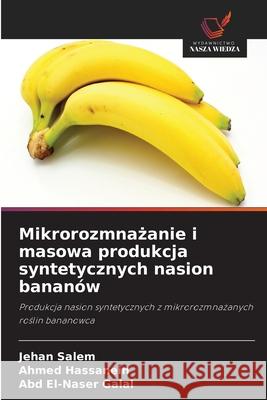 Mikrorozmnazanie i masowa produkcja syntetycznych nasion bananów Salem, Jehan, Hassanein, Ahmed, Galal, Abd El-Naser 9786208690113 Wydawnictwo Nasza Wiedza - książka