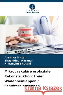 Mikrovaskuläre orofaziale Rekonstruktion: freier Wadenbeinlappen / Schulterblattlappen Mittal, Anshika, Haranal, Shashidevi, Bhutani, Himanshu 9786209885143 Verlag Unser Wissen - książka