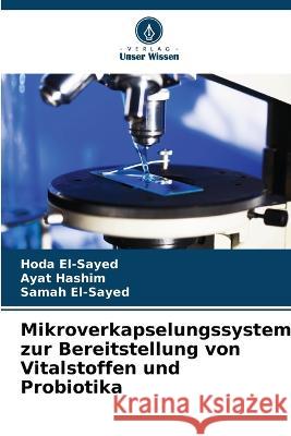 Mikroverkapselungssystem zur Bereitstellung von Vitalstoffen und Probiotika Hoda El-Sayed Ayat Hashim Samah El-Sayed 9786205943823 Verlag Unser Wissen - książka