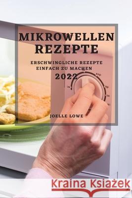 Mikrowellen-Rezepte 2022: Erschwingliche Rezepte Einfach Zu Machen Joelle Lowe 9781804503041 Joelle Lowe - książka